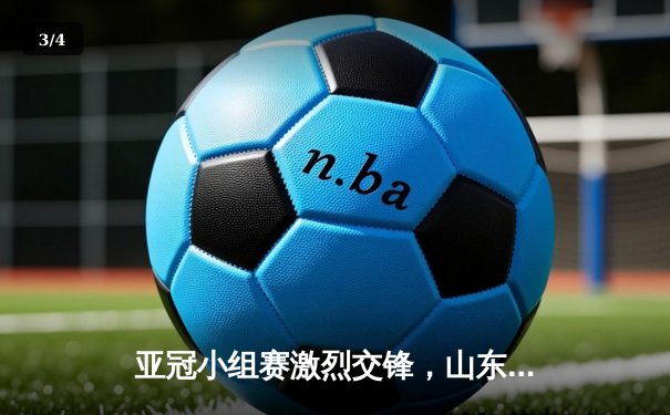 亚冠小组赛激烈交锋，山东泰山3-1逆转仁川联，克雷桑梅开二度闪耀全场 - 3