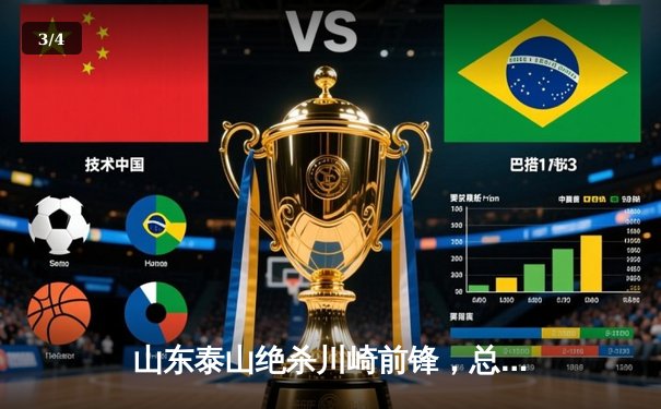 山东泰山绝杀川崎前锋，总比分6-5挺进亚冠八强 - 3