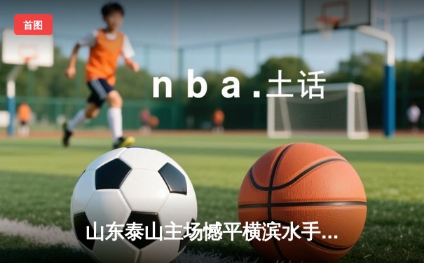 山东泰山主场憾平横滨水手，亚冠小组出线悬念留至末轮