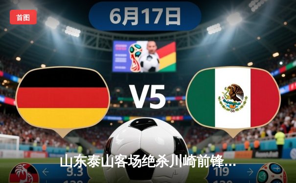 山东泰山客场绝杀川崎前锋，总比分6-5惊险晋级亚冠八强