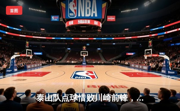 泰山队点球惜败川崎前锋，亚冠16强遗憾出局