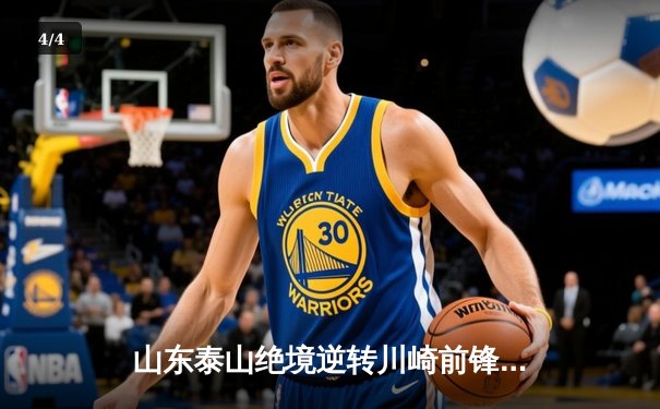 山东泰山绝境逆转川崎前锋，克雷桑双响炮轰出中超亚冠希望 - 4