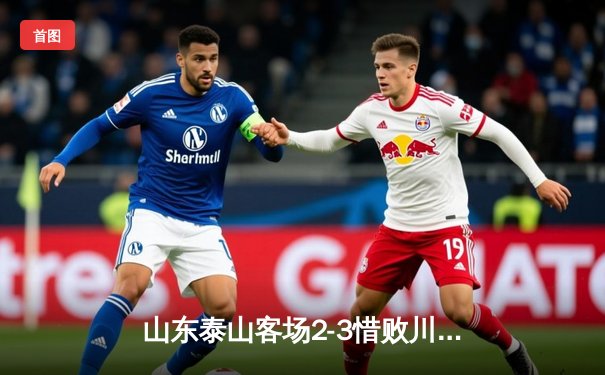 山东泰山客场2-3惜败川崎前锋，亚冠淘汰赛首回合虽败犹荣