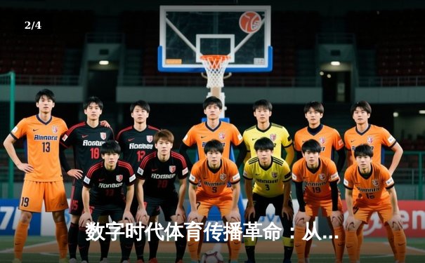 数字时代体育传播革命：从现场呐喊到指尖辉煌 - 2