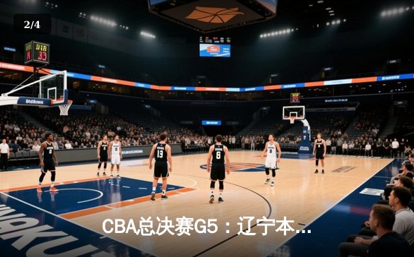 CBA总决赛G5：辽宁本钢加时险胜广东宏远 赵继伟33分加冕FMVP - 2