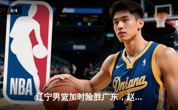 辽宁男篮加时险胜广东，赵继伟35分导演惊天逆转 - 4
