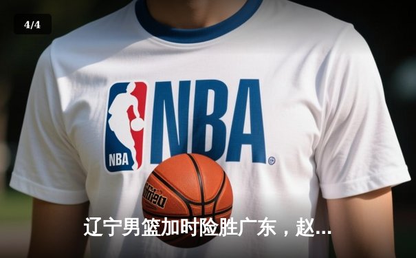 辽宁男篮加时险胜广东，赵继伟35分导演惊天逆转 - 4