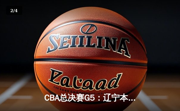 CBA总决赛G5：辽宁本钢加时险胜广东宏远，赵继伟33分加冕FMVP - 2